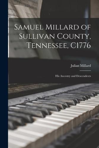 Samuel Millard of Sullivan County, Tennessee, C1776: His Ancestry and Descendents