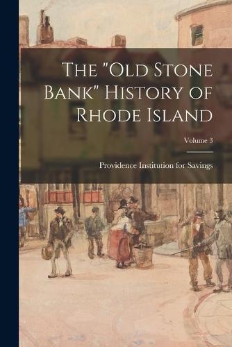 The ""Old Stone Bank"" History of Rhode Island; Volume 3