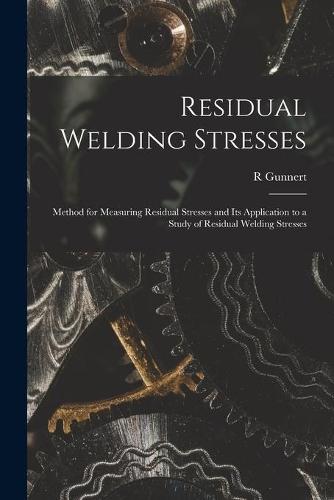Residual Welding Stresses; Method for Measuring Residual Stresses and Its Application to a Study of Residual Welding Stresses