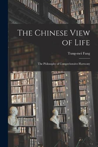 The Chinese View of Life; the Philosophy of Comprehensive Harmony