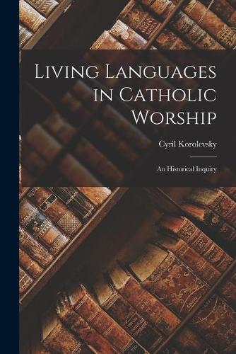 Living Languages in Catholic Worship; an Historical Inquiry