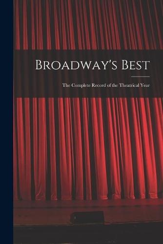 Broadway's Best: the Complete Record of the Theatrical Year