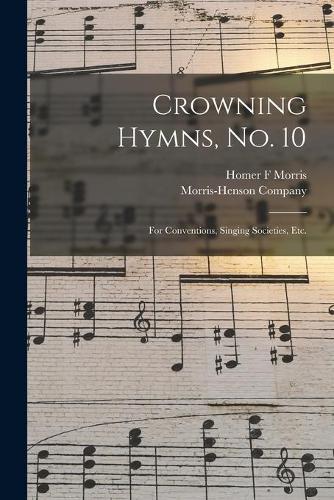 Crowning Hymns, No. 10: for Conventions, Singing Societies, Etc.