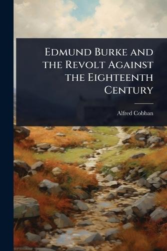 Edmund Burke and the Revolt Against the Eighteenth Century