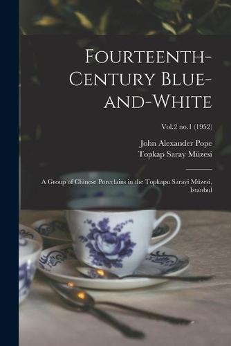 Fourteenth-century Blue-and-white: a Group of Chinese Porcelains in the Topkapu Sarayi Müzesi, Istanbul; Vol.2 no.1 (1952)