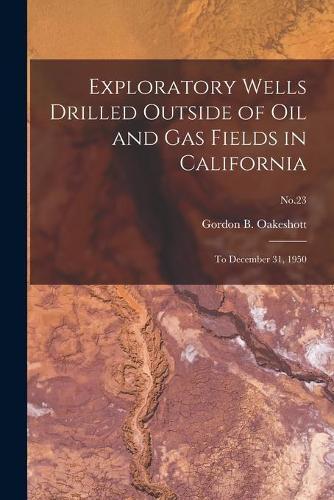 Exploratory Wells Drilled Outside of Oil and Gas Fields in California: to December 31, 1950; No.23