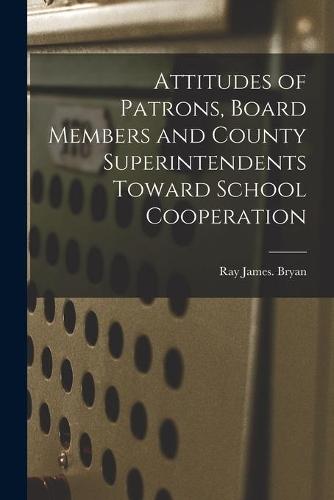 Attitudes of Patrons, Board Members and County Superintendents Toward School Cooperation