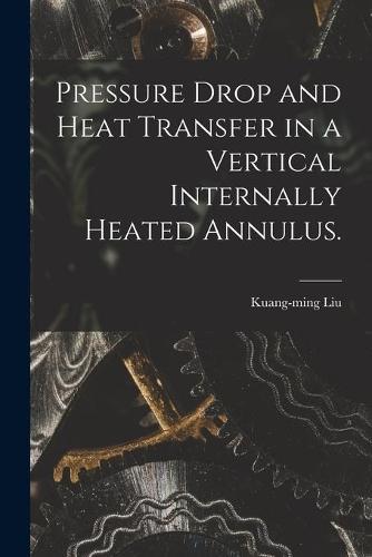 Pressure Drop and Heat Transfer in a Vertical Internally Heated Annulus.