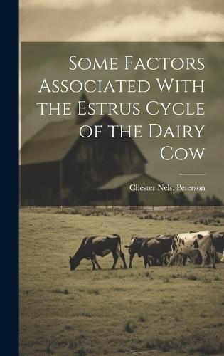 Some Factors Associated With the Estrus Cycle of the Dairy Cow