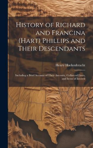 History of Richard and Francina (Hart) Phillips and Their Descendants: Including a Brief Account of Their Ancestry, Collateral Lines, and Items of Interest