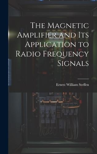 The Magnetic Amplifier and Its Application to Radio Frequency Signals