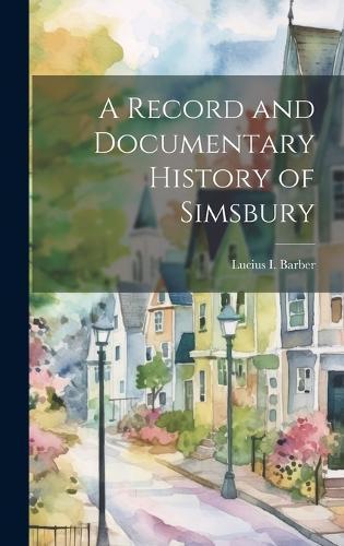 A Record and Documentary History of Simsbury