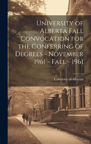 University of Alberta Fall Convocation for the Conferring of Degrees - November 1961 - Fall - 1961
