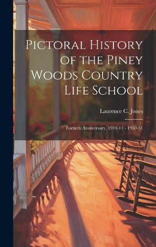 Pictoral History of the Piney Woods Country Life School: Fortieth Anniversary, 1910-11 - 1950-51