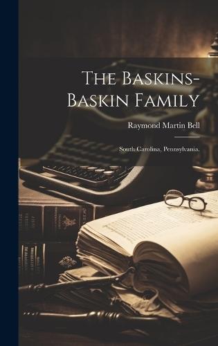 The Baskins-Baskin Family: South Carolina, Pennsylvania.