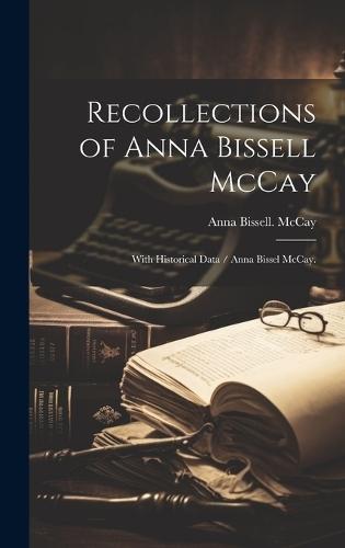 Recollections of Anna Bissell McCay: With Historical Data / Anna Bissel McCay.