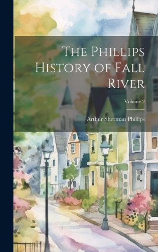 The Phillips History of Fall River; Volume 2