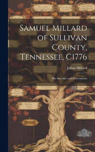 Samuel Millard of Sullivan County, Tennessee, C1776: His Ancestry and Descendents