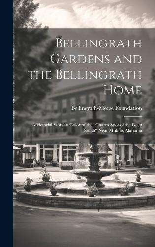 Bellingrath Gardens and the Bellingrath Home; a Pictorial Story in Color of the ""charm Spot of the Deep South"" Near Mobile, Alabama
