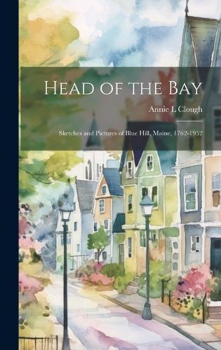 Head of the Bay: Sketches and Pictures of Blue Hill, Maine, 1762-1952