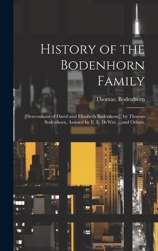 History of the Bodenhorn Family; [descendants of David and Elizabeth Bodenhorn], by Thomas Bodenhorn, Assisted by E. E. DeWitt ... and Others.