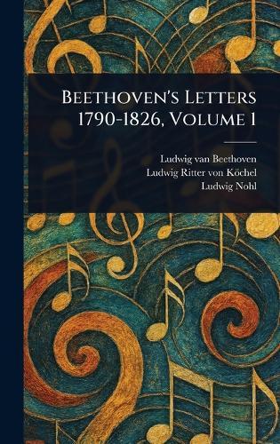 Beethoven's Letters 1790-1826, Volume 1