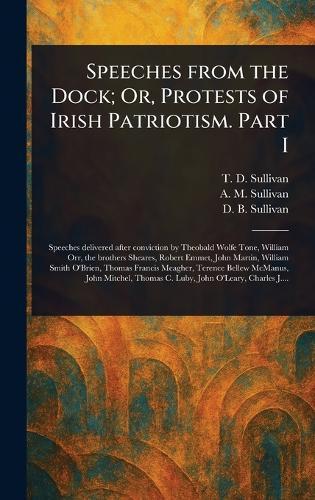 Speeches From the Dock; Or, Protests of Irish Patriotism. Part I