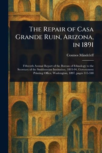 The Repair of Casa Grande Ruin, Arizona, in 1891