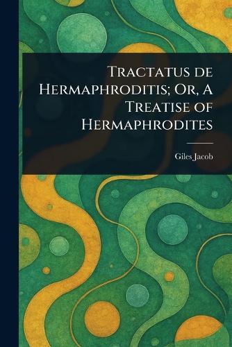 Tractatus De Hermaphroditis; Or, A Treatise of Hermaphrodites