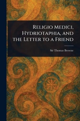Religio Medici, Hydriotaphia, and the Letter to a Friend