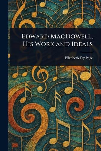 Edward MacDowell, His Work and Ideals