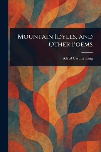Mountain Idylls, and Other Poems
