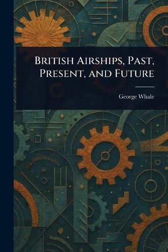 British Airships, Past, Present, and Future
