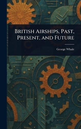 British Airships, Past, Present, and Future