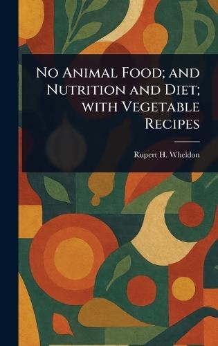 No Animal Food; and Nutrition and Diet; With Vegetable Recipes
