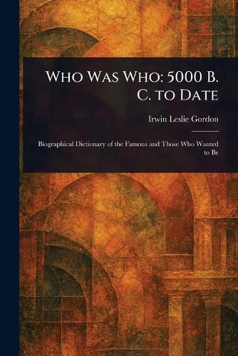 Who Was Who: 5000 B. C. to Date