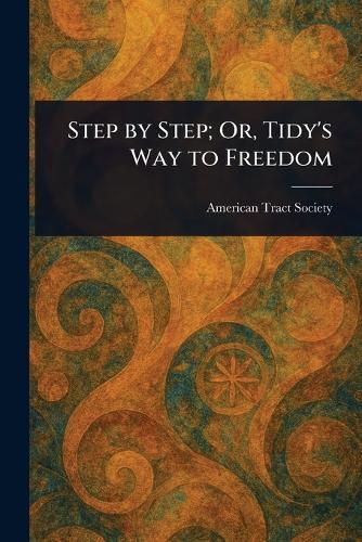 Step by Step; Or, Tidy's Way to Freedom