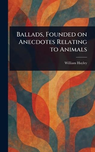 Ballads, Founded on Anecdotes Relating to Animals
