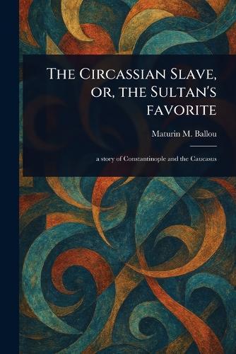 The Circassian Slave, or, the Sultan's Favorite