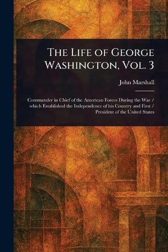 The Life of George Washington, Vol. 3