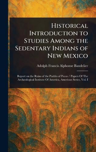 Historical Introduction to Studies Among the Sedentary Indians of New Mexico