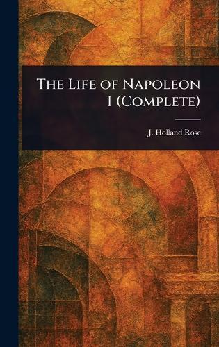 The Life of Napoleon I (Complete)