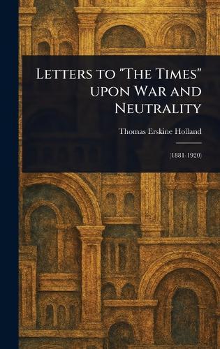 Letters to ""The Times"" Upon War and Neutrality