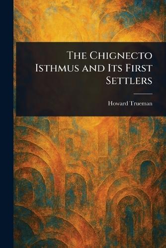 The Chignecto Isthmus and Its First Settlers