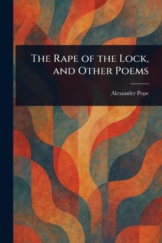 The Rape of the Lock, and Other Poems