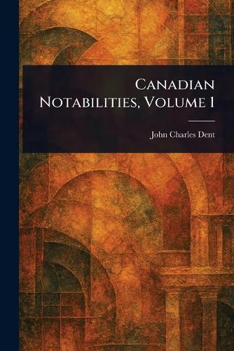 Canadian Notabilities, Volume 1