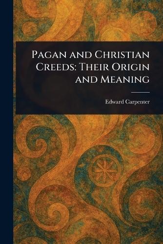 Pagan and Christian Creeds: Their Origin and Meaning