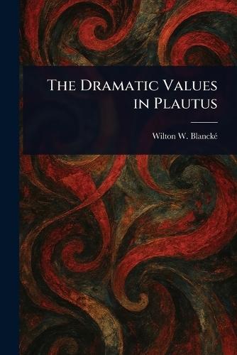 The Dramatic Values in Plautus