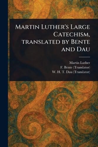 Martin Luther's Large Catechism, Translated by Bente and Dau