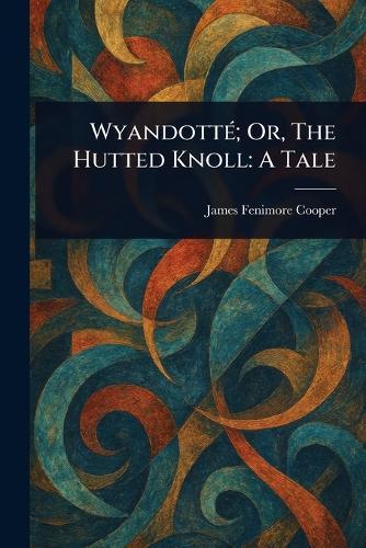 Wyandotté; Or, The Hutted Knoll: A Tale
